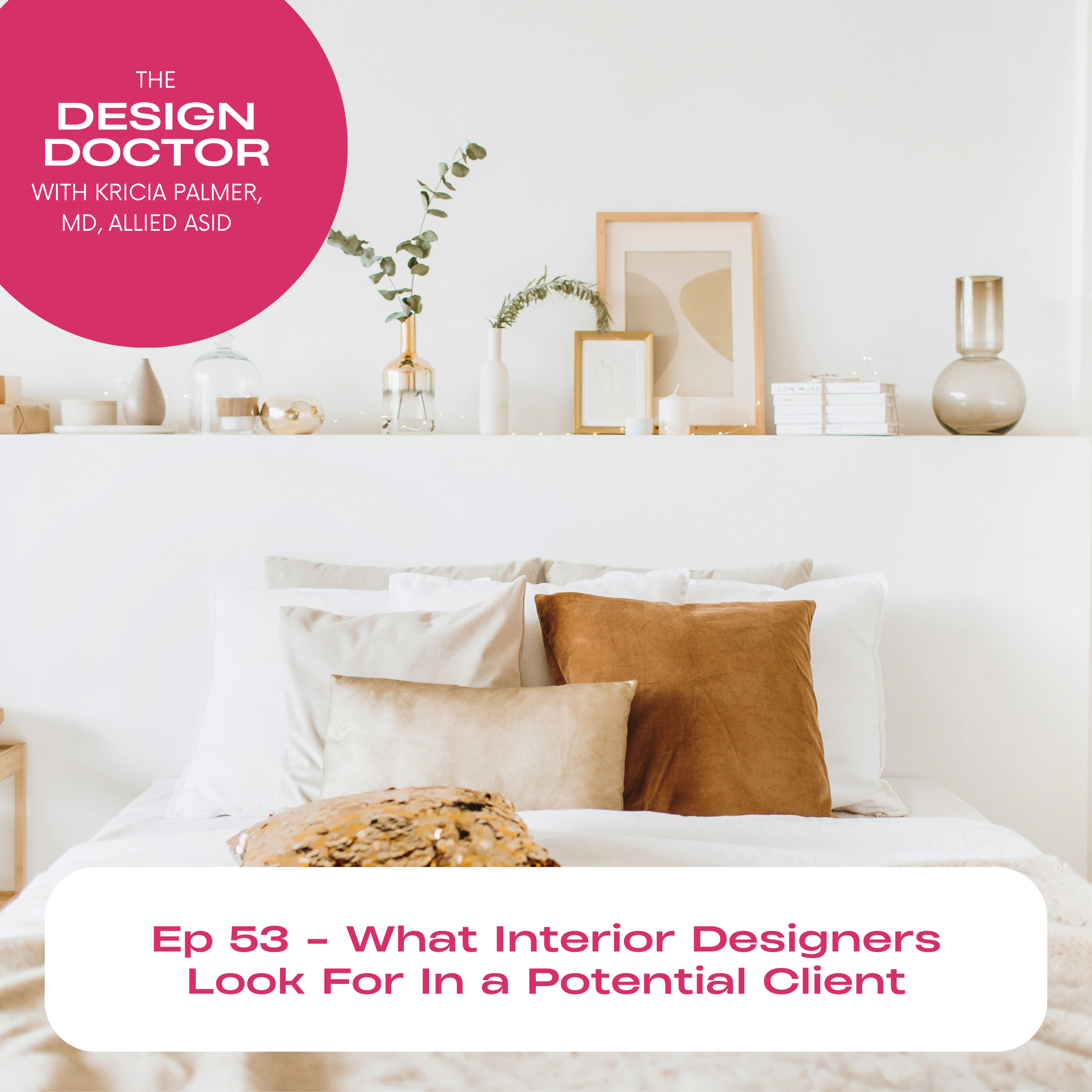 Episode 53 - What Interior Designers Look For In a Potential Client